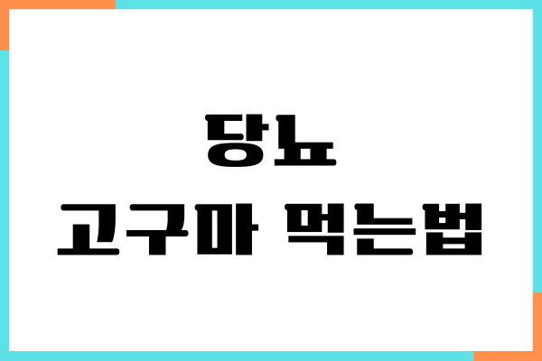 당뇨 고구마 먹는법, 고구마 효능, 섭취법, 부작용