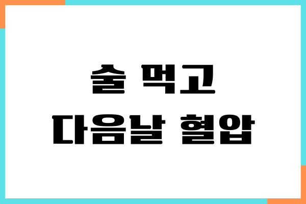 술 먹고 다음날 혈압 어떻게 될까요 주의할 사항